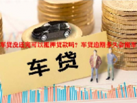 车贷没还完可以抵押贷款吗？车贷逾期多久会拖车？