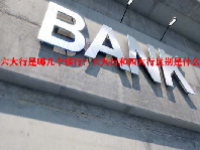 六大行是哪几个银行？六大行和四大行区别是什么？