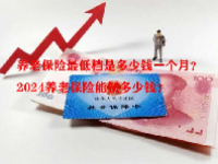 养老保险最低档是多少钱一个月？2024养老保险能领多少钱？