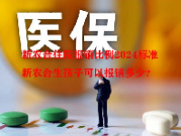 新农合住院报销比例2024标准 新农合生孩子可以报销多少？