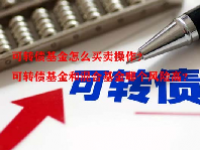 可转债基金怎么买卖操作？可转债基金和混合基金哪个风险高？