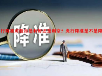 央行降准对股市是利好还是利空？央行降准是不是降息？