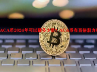 ACA币2024年可以翻多少倍？ACA币有百倍潜力吗？