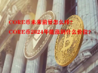 CORE币未来前景怎么样？CORE币2024年能涨到什么价位？